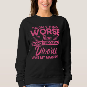 Happy Divorce Party Worse Than Divorce My Marriage Sweatshirt