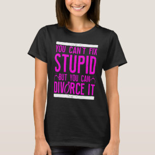 Happy Divorce Party You Can't Fix Stupid But You C T-Shirt