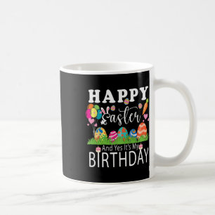 Happy Easter And Yes It's My Birthday April Easter Coffee Mug