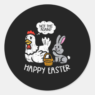 Happy Easter Bunny Chicken Not Again Funny Men Wom Classic Round Sticker