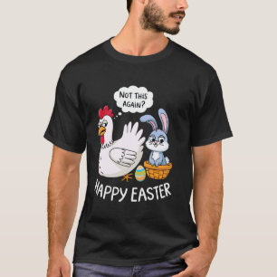 Happy Easter Bunny Chicken Not Again Funny Men Wom T-Shirt