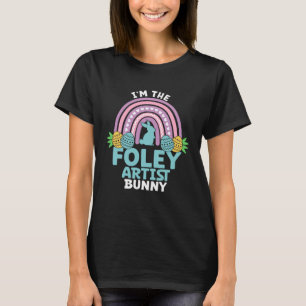 Happy Easter Day I m the Foley Artist Bunny T-Shirt