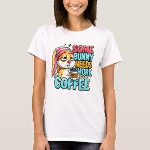 Happy Easter Day - Some Bunny Needs More Coffee T-Shirt