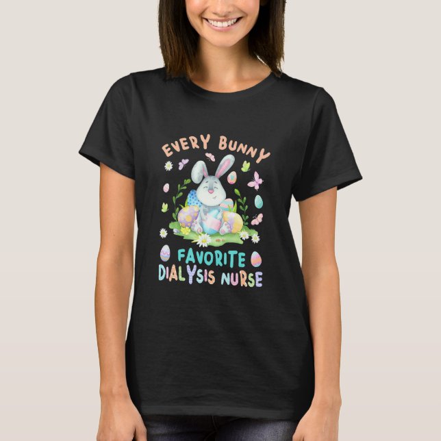Happy Easter Every Bunny Is Favourite Dialysis Nur T-Shirt (Front)