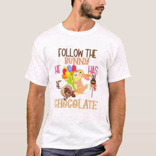Happy Easter Follow The Bunny He Has Chocolate T-Shirt