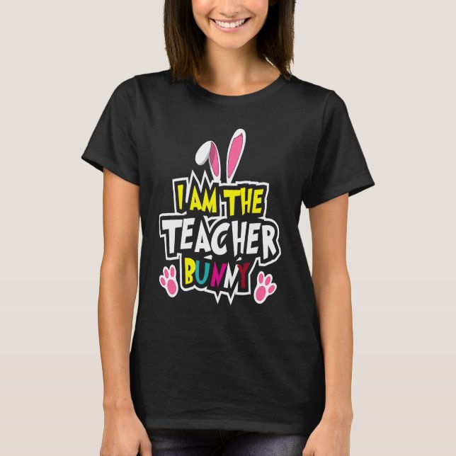 Happy Easter, I'm the teacher Bunny, Easter Bunny  T-Shirt (Front)