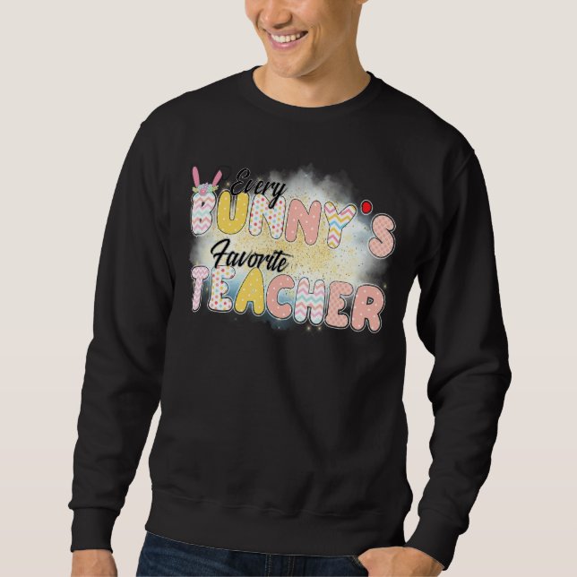 Happy Easter Teacher  Every Bunny Favourite Teache Sweatshirt (Front)