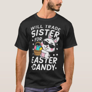 Happy Easter Will Trade Sister For Easter Candy Bo T-Shirt