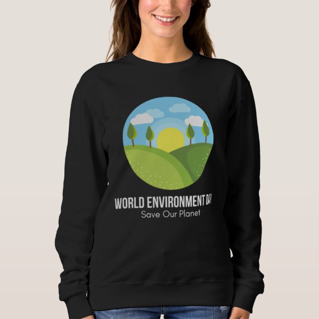 Happy Environment Day Our Planet  27 Sweatshirt (Front)