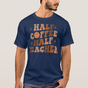 Happy Face Retro Half Coffee Half Teacher Back To T-Shirt