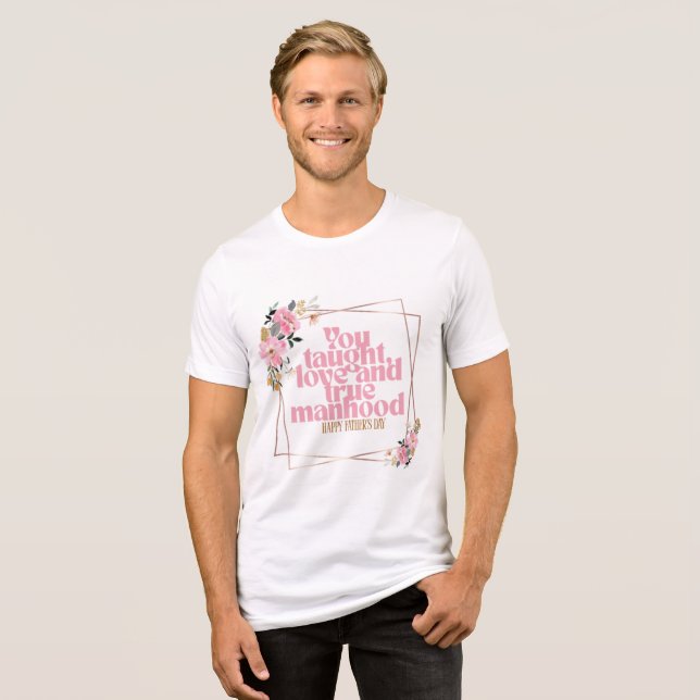 Happy Father’s Day Floral Quote Design | You Taugh Tri-Blend Shirt (Front Full)
