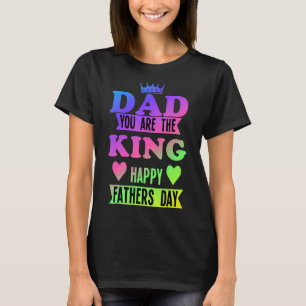 Happy Fathers Day Dad You Are The King T-Shirt