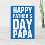 Happy Fathers Day Papa greeting card for dad<br><div class="desc">Happy Fathers Day Papa greeting card for dad. Big letter typography design for worlds greatest daddy, new father, best grandpa, grandfather, granddad, pops etc. Personalised cards with funny quotes and sayings for men. Add your own custom name or fun nickname for him. Custom background and text colour ie blue and...</div>