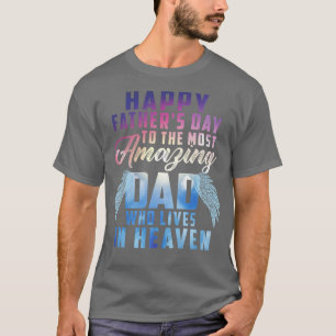 Happy Father's Day To The Most Amazing Dad In Heav T-Shirt