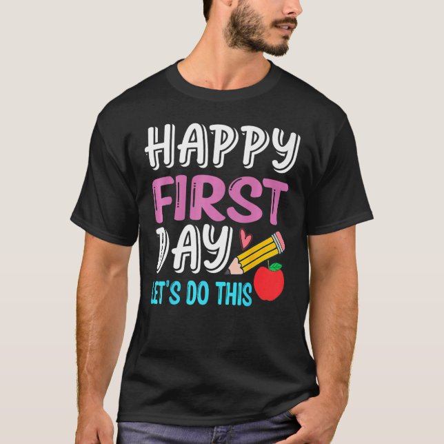 Happy First Day Let s Do This Back To School Teach T-Shirt (Front)