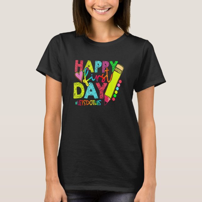 Happy First Day Let s Do This Welcome Back To Scho T-Shirt (Front)