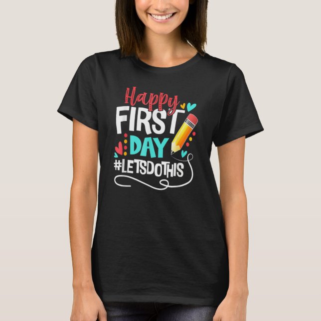 Happy First Day Let s Do This Welcome Back To Scho T-Shirt (Front)