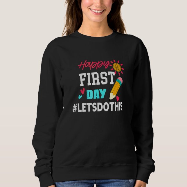 Happy First Day Let's Do This Welcome Back To Scho Sweatshirt (Front)