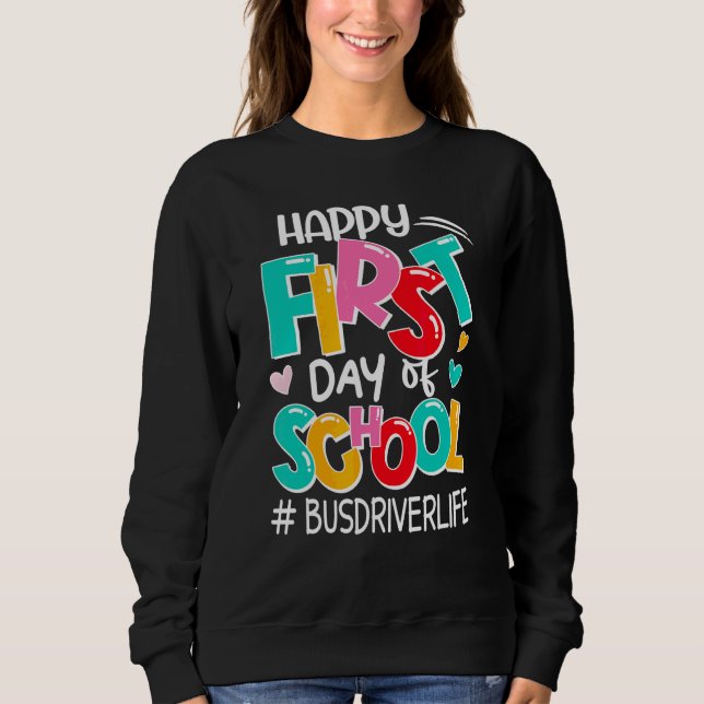 Happy First Day Of School Bus Driver Life Back To  Sweatshirt (Front)