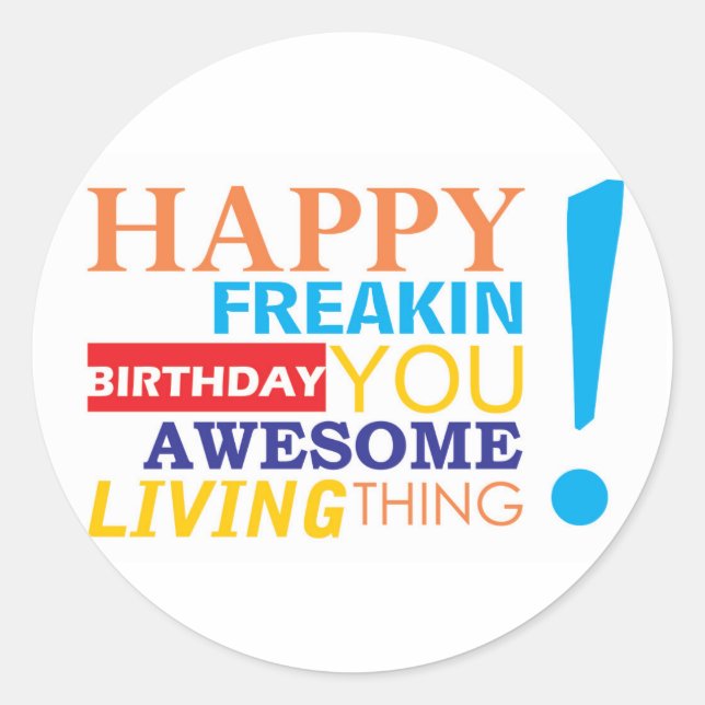 Happy freakin birthday you awesome living thing! classic round sticker (Front)