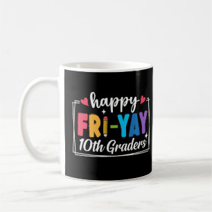 Happy Fri-Yay 10th Graders Teacher Student Funny Coffee Mug