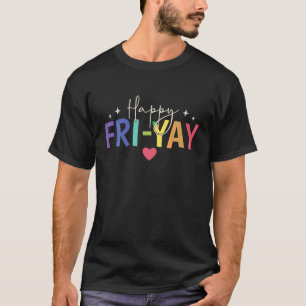 Happy Fri Yay Friday Lovers Fun Teacher Cute T Shi T-Shirt