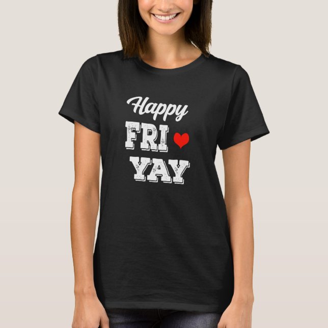 Happy Fri-Yay Friday Lovers Fun Teacher, Fri Yay w T-Shirt (Front)