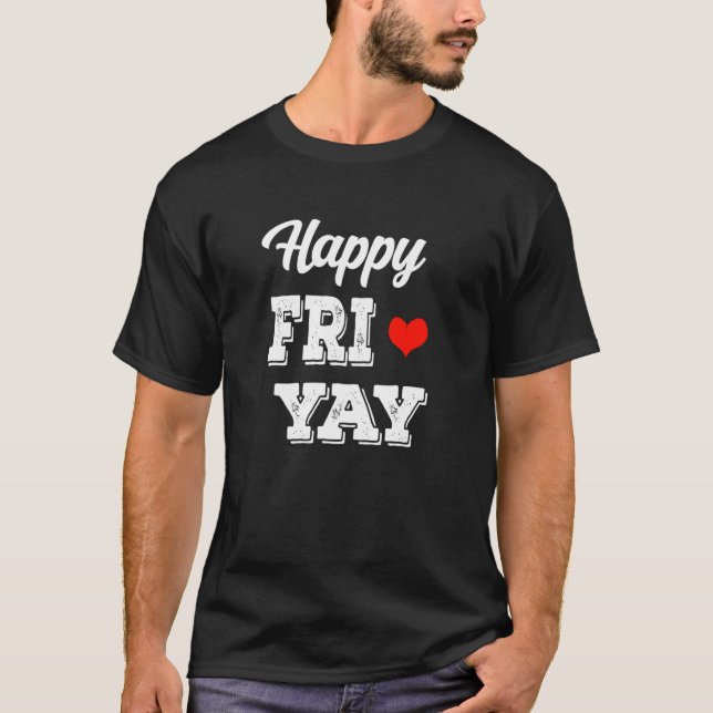 Happy Fri-Yay Friday Lovers Fun Teacher, Fri Yay w T-Shirt (Front)