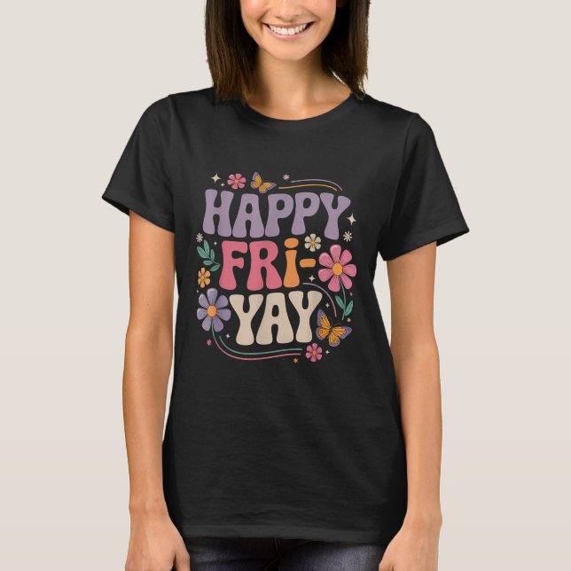 Happy Fri-yay Teacher Fry Yay Funny Friday Weekend T-Shirt (Front)