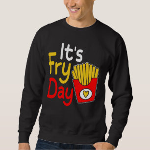 Happy Fries-day Funny French Fries day It's Fry Da Sweatshirt