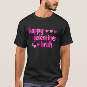 Happy Galentine's Day Bruh T-Shirt
