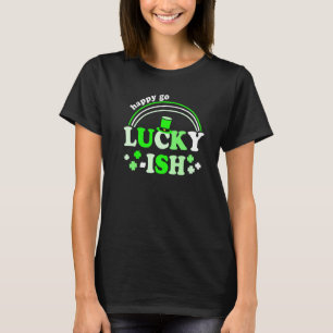 Happy Go Lucky Ish St Patricks Day Design For Part T-Shirt