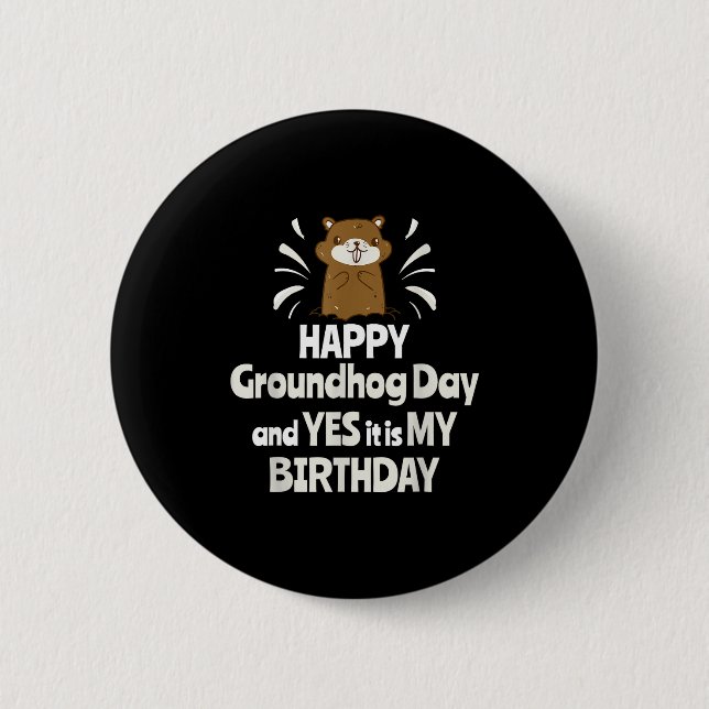 Happy Groundhog Day And Yes It Is My Birthday Grou 6 Cm Round Badge (Front)