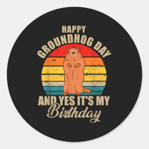 Happy Groundhog Day And Yes It Is My Birthday Grou Classic Round Sticker