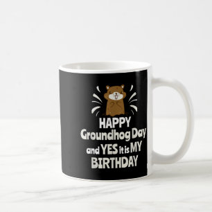 Happy Groundhog Day And Yes It Is My Birthday Grou Coffee Mug