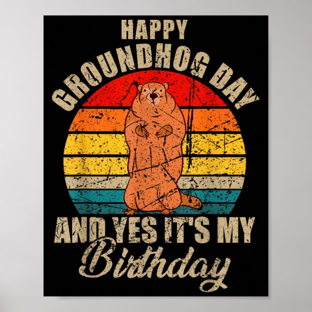 Happy Groundhog Day And Yes It Is My Birthday Grou Poster (Front)