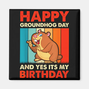 Happy Groundhog Day And Yes Its My Birthday Magnet