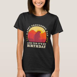 Happy Groundhog Day And Yes Its My Birthday Party T-Shirt