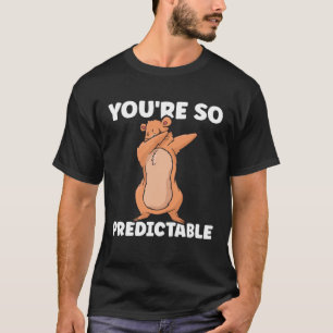 Happy Groundhog Day You are so predictable Woodchu T-Shirt