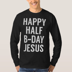 Happy Half Bday Jesus - Funny Xmas in July T-Shirt