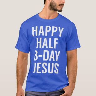 Happy Half Bday JesusFunny Xmas in July T T-Shirt