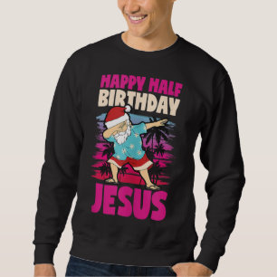 Happy Half Birthday Jesus Dabbing Santa Christmas Sweatshirt