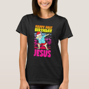 Happy Half Birthday Jesus Dabbing Santa Christmas T-Shirt