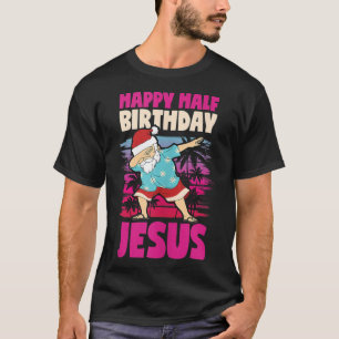 Happy Half Birthday Jesus Dabbing Santa Christmas T-Shirt
