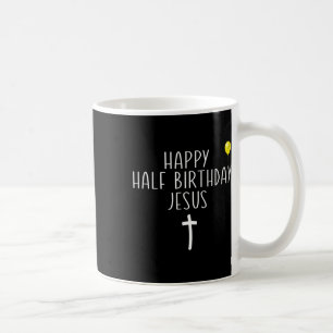 Happy Half Birthday Jesus Funny Xmas Christmas In Coffee Mug
