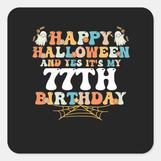 Happy Halloween And Yes Its My 77th Birthday Square Sticker (Front)