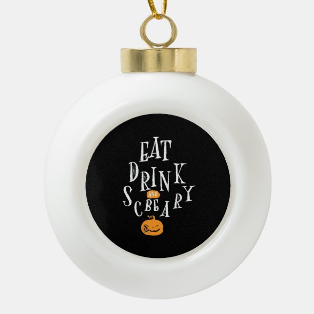 Happy Halloween Eat Drink And Be Scary Ceramic Ball Christmas Ornament (Front)