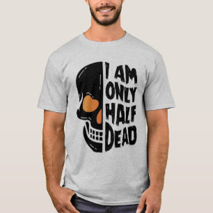 Happy Halloween   I Am Only Half Dead T-Shirt