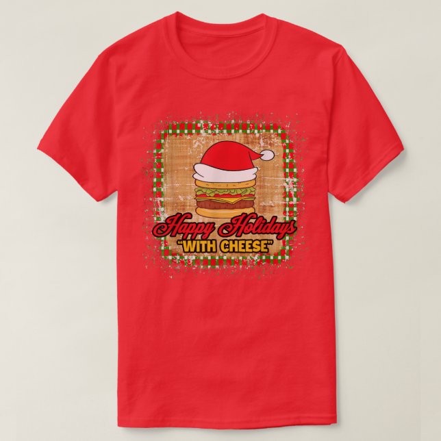 Happy Holidays With Cheese Christmas Cheese Burger T-Shirt (Design Front)