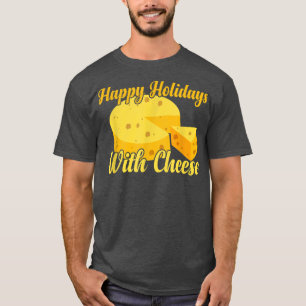 Happy Holidays With Cheese Funny Cheese Lover Hol T-Shirt
